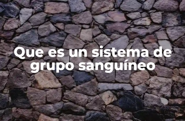 Que es un Sistema de Grupo Sanguíneo