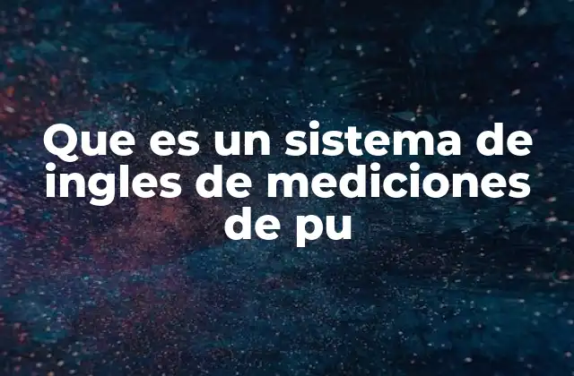 Que es un Sistema de Ingles de Mediciones de Pu