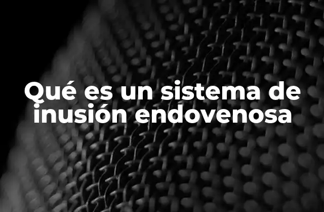 Qué es un Sistema de Inusión Endovenosa 2 Cómo funciona el sistema de inusión endovenosa en la práctica clínica
