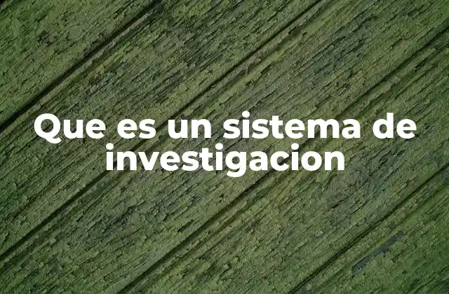 Que es un Sistema de Investigacion