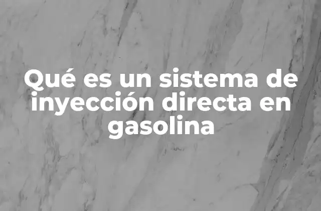 Qué es un Sistema de Inyección Directa en Gasolina