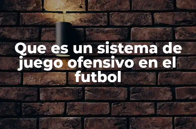 Que es un Sistema de Juego Ofensivo en el Futbol