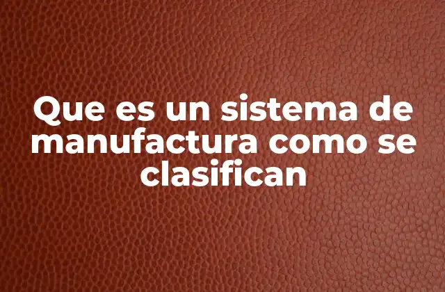 Que es un Sistema de Manufactura como Se Clasifican