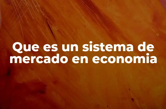 Que es un Sistema de Mercado en Economia