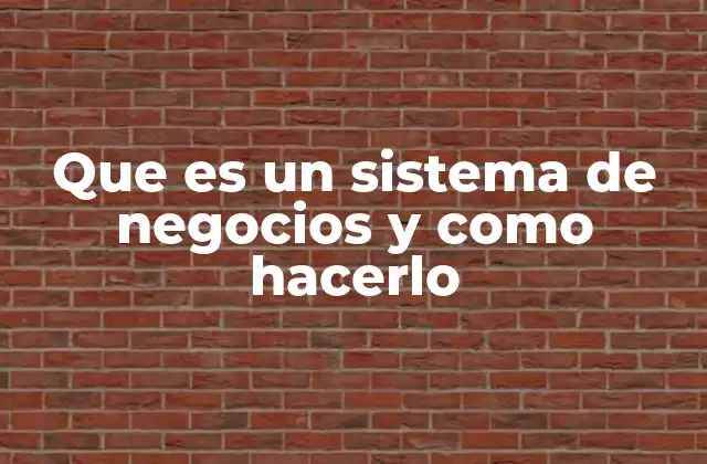 Que es un Sistema de Negocios y como Hacerlo