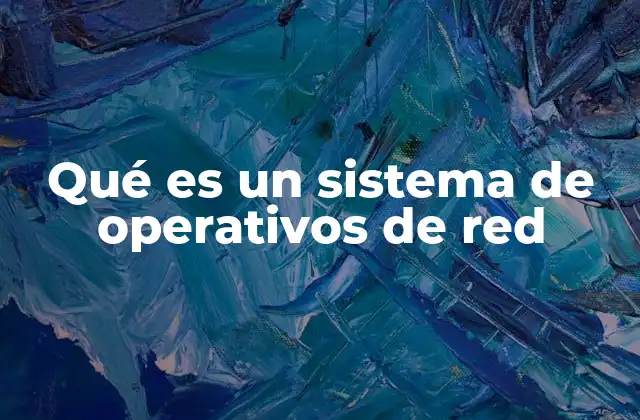 Qué es un Sistema de Operativos de Red