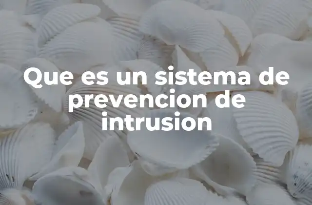Que es un Sistema de Prevencion de Intrusion