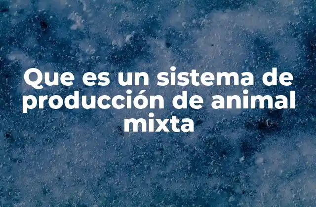 Que es un Sistema de Producción de Animal Mixta