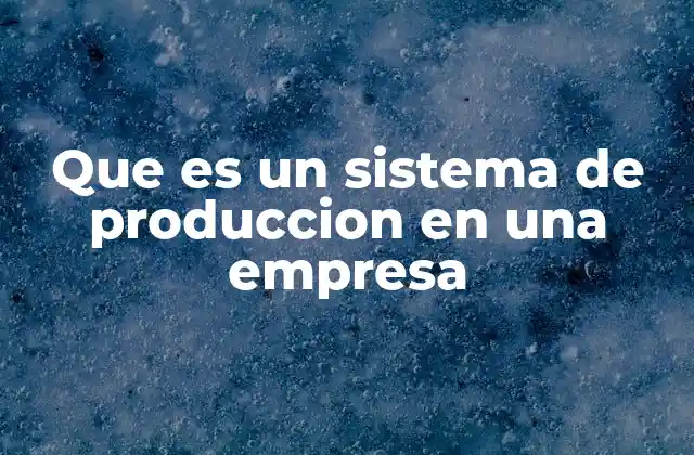 Que es un Sistema de Produccion en una Empresa