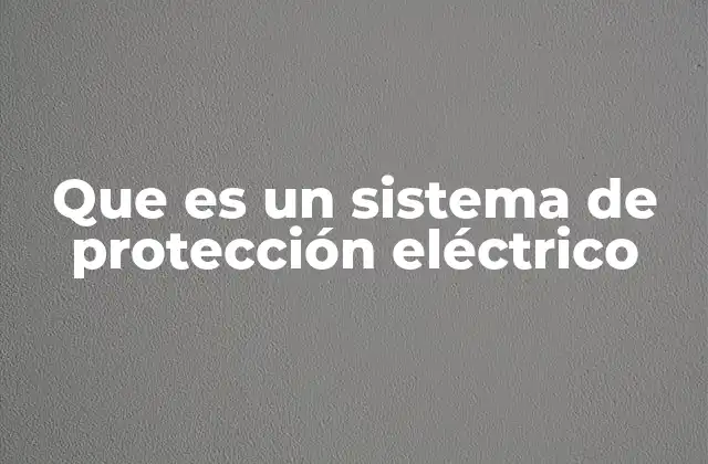 Que es un Sistema de Protección Eléctrico