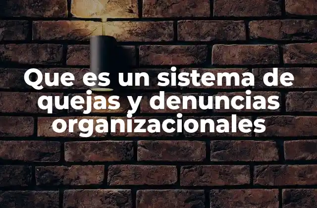 Que es un Sistema de Quejas y Denuncias Organizacionales