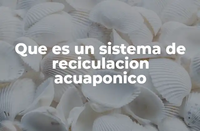 Que es un Sistema de Reciculacion Acuaponico