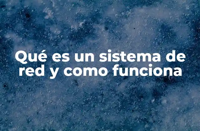 Qué es un Sistema de Red y como Funciona 2 La importancia de las conexiones digitales en la vida moderna