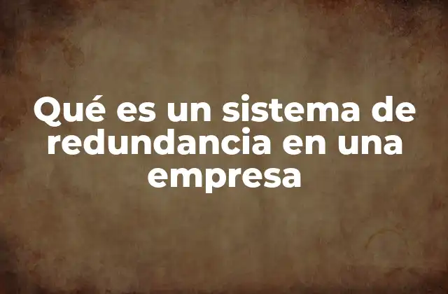 Qué es un Sistema de Redundancia en una Empresa