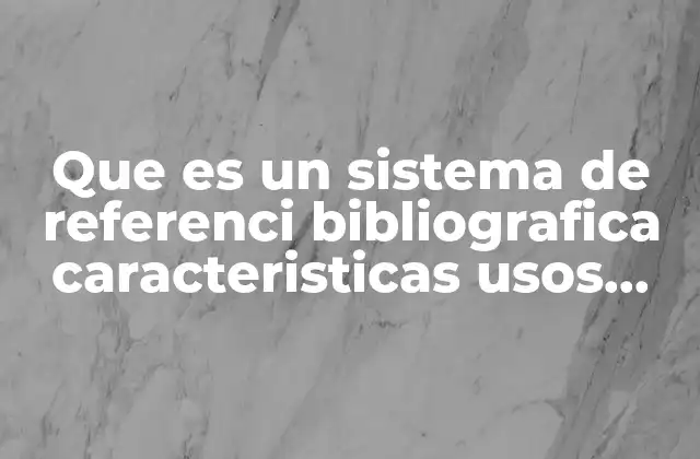 Que es un Sistema de Referenci Bibliografica Caracteristicas Usos Disciplinares