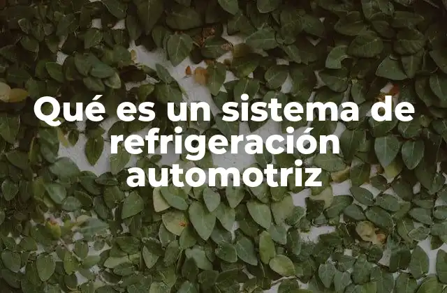 Qué es un Sistema de Refrigeración Automotriz