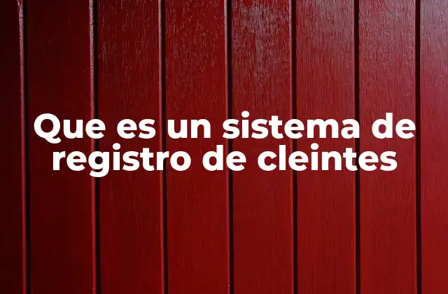 Que es un Sistema de Registro de Cleintes