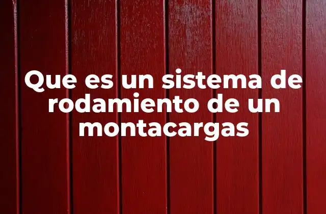 Que es un Sistema de Rodamiento de un Montacargas