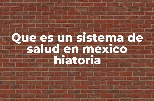 Que es un Sistema de Salud en Mexico Hiatoria