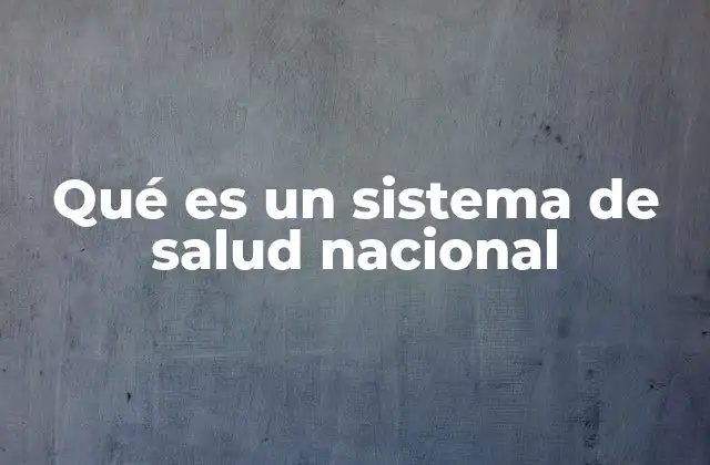 Qué es un Sistema de Salud Nacional