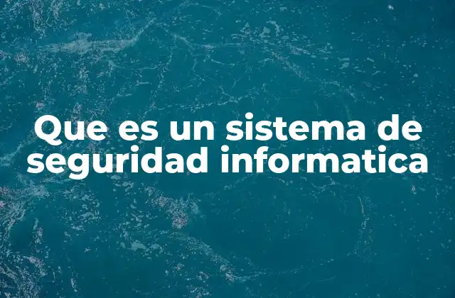 Que es un Sistema de Seguridad Informatica