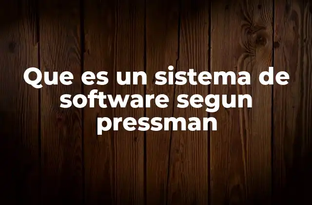 Que es un Sistema de Software Segun Pressman