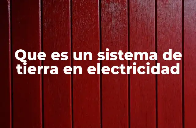 Que es un Sistema de Tierra en Electricidad