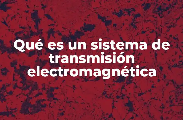 Qué es un Sistema de Transmisión Electromagnética