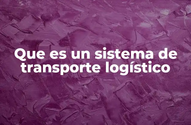 Que es un Sistema de Transporte Logístico 2 La importancia de la logística en la economía global
