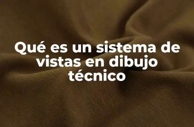 Qué es un Sistema de Vistas en Dibujo Técnico
