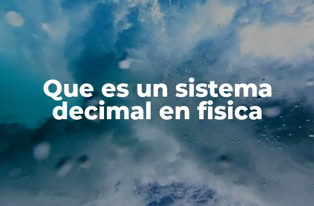 Que es un Sistema Decimal en Fisica