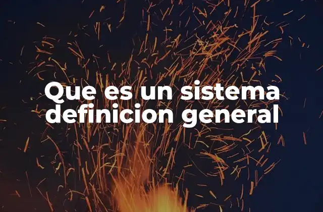Que es un Sistema Definicion General 2 Componentes esenciales de una estructura organizada