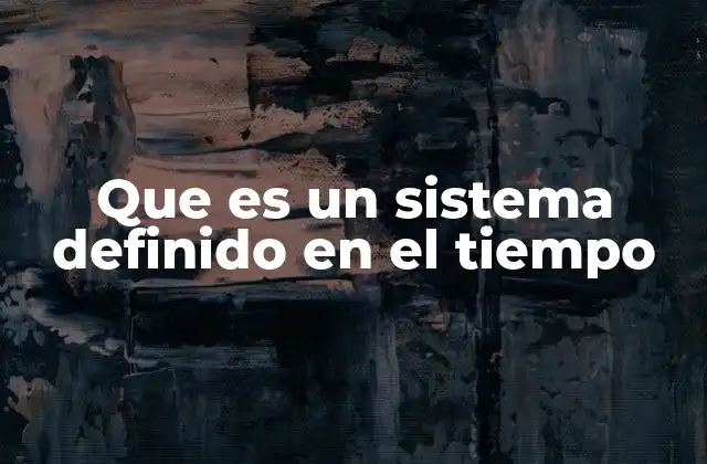 Que es un Sistema Definido en el Tiempo