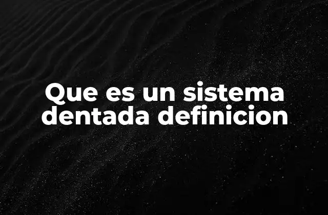 Que es un Sistema Dentada Definicion