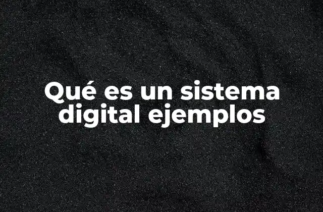 Qué es un Sistema Digital Ejemplos