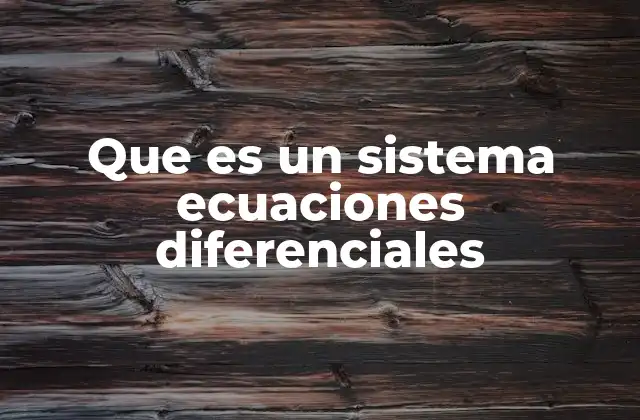 Que es un Sistema Ecuaciones Diferenciales