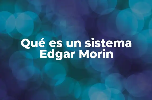 Qué es un Sistema Edgar Morin
