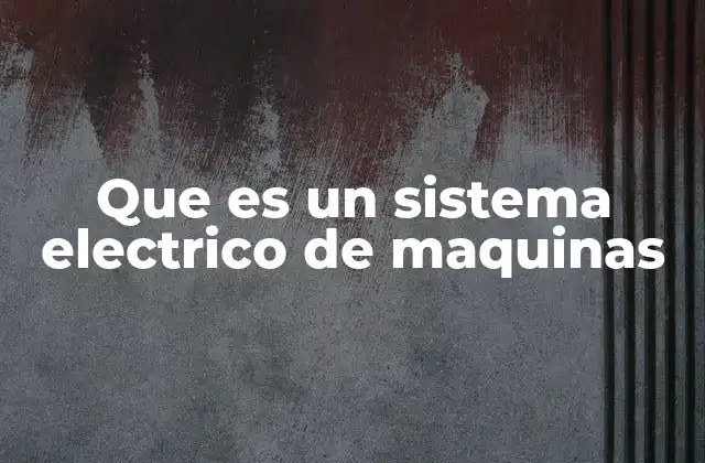 Que es un Sistema Electrico de Maquinas