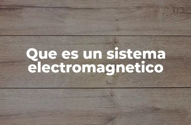 Que es un Sistema Electromagnetico