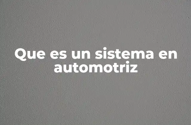 Que es un Sistema en Automotriz