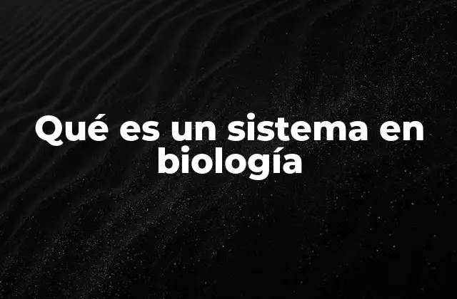 Qué es un Sistema en Biología