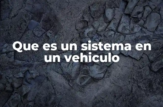 Que es un Sistema en un Vehiculo