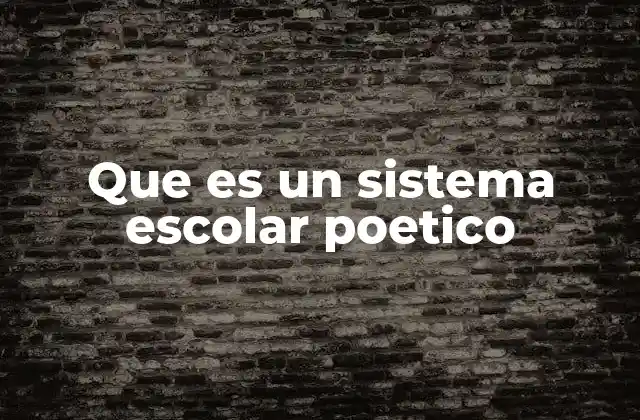 Que es un Sistema Escolar Poetico