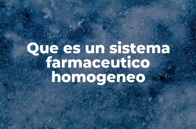 Que es un Sistema Farmaceutico Homogeneo