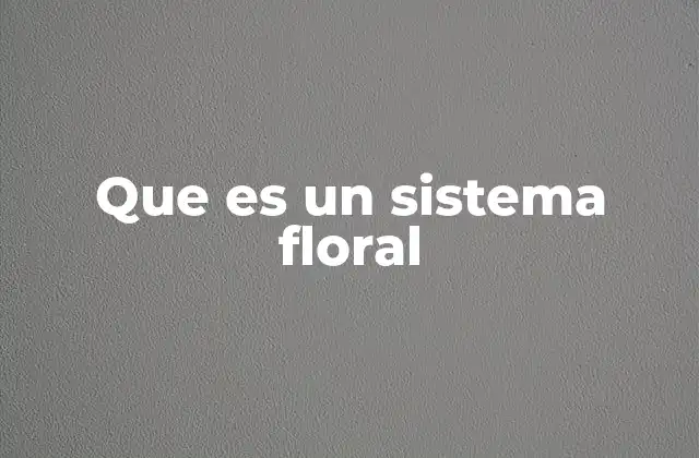 Que es un Sistema Floral