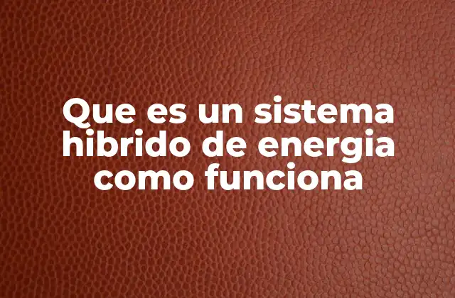 Que es un Sistema Hibrido de Energia como Funciona