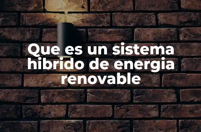 Cómo funciona un sistema híbrido de energía renovable