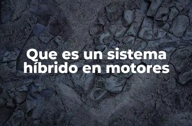 Que es un Sistema Híbrido en Motores