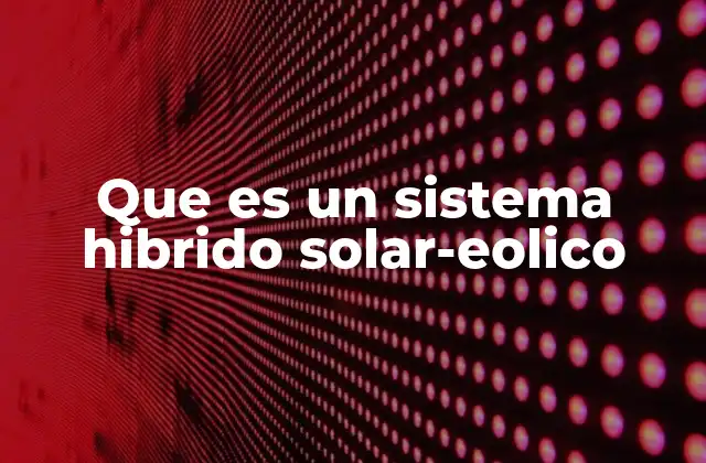 Que es un Sistema Hibrido Solar-eolico