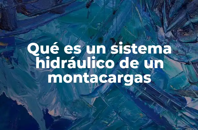 Qué es un Sistema Hidráulico de un Montacargas